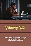 Trading Tips: How To Recognize A High Probability Setup (English Edition)