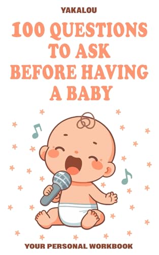 Questions to Ask Before Having a Baby: 100 Questions To Ask Yourself Before Having a Baby (Questions that Would Change Your Life)