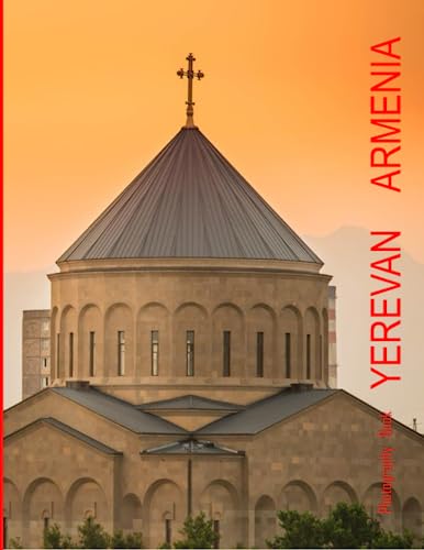 YEREVAN ARMENIA Photography Book: A Mind-Blowing Tour of Yerevan City,Armenia Photography Coffee Table Book: for People Of All Ages Who Love Tourism & ... & Meditation - Paperback.July 6,2023.