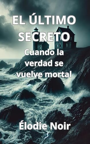 EL ÚLTIMO SECRETO: Cuando la verdad se vuelve mortal (Spanish Edition)