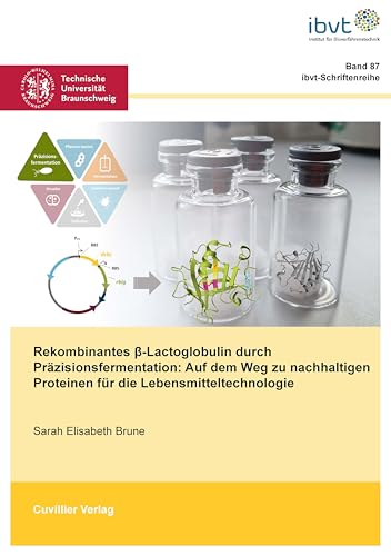 Rekombinantes β-Lactoglobulin durch Präzisionsfermentation: Auf dem Weg zu nachhaltigen Proteinen für die Lebensmitteltechnologie (Schriftenreihe des ... der Technischen Universität Braunschweig)