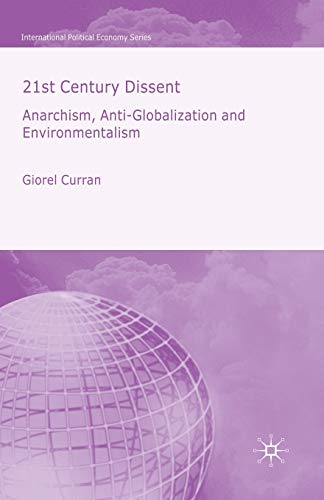 21st Century Dissent: Anarchism, Anti-Globalization and Environmentalism (International Political Economy Series)