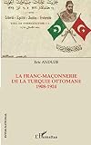 La franc-maçonnerie de la Turquie ottomane 1908-1924