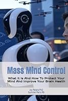 Mass Mind Control: What It Is And How To Protect Your Mind And Improve Your Brain Health B0F5WSX6S9 Book Cover