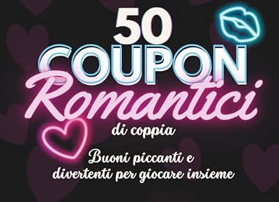 Coupon di Coppia: 50 Coupon Romantici da Staccare: Buoni piccanti e divertenti da usare insieme: gioco per adulti, idee e sfide per due