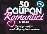 Coupon di Coppia: 50 Coupon Romantici da Staccare: Buoni piccanti e divertenti da usare in...