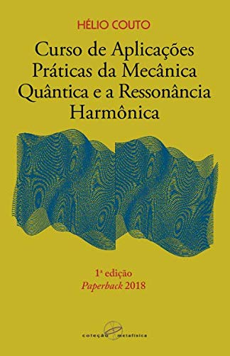 Curso de Aplicações Práticas da Mecânica Quântica e a Ressonância Harmônica: 1a edição paperback 2018 (Portuguese Edition)