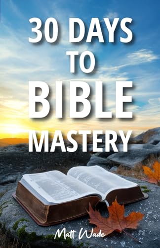 30 Days to Bible Mastery: Your Complete Guide to Understanding