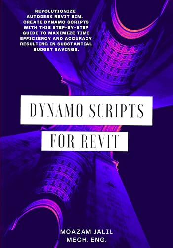Dynamo Scripts for Revit: Revolutionize Autodesk Revit BIM. Create Dynamo Scripts with this step-by-step guide to maximize time efficiency and accuracy resulting in substantial budget savings.