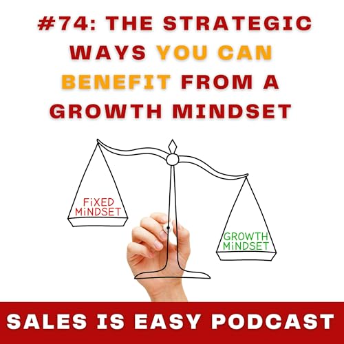 #74: The Strategic Ways You Can Benefit from A Growth Mindset