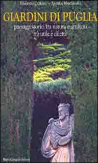 Giardini di Puglia. Paesaggi storici fra natura e artificio fra utile e diletto. Ediz. illustrata Giardini di Puglia. Paesaggi storici fra natura e artificio fra utile e diletto. Ediz. illustrata