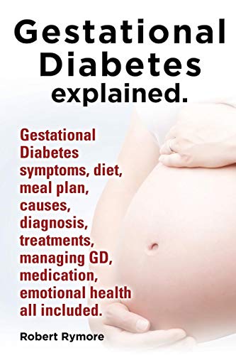 Gestational Diabetes Explained. Gestational Diabetes Symptoms, Diet, Meal Plan, Causes, Diagnosis, T Gestational Diabetes Explained. Gestational Diabetes Symptoms, Diet, Meal Plan, Causes, Diagnosis, T