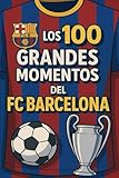 dias festivos apertura barcelona 2018  Los 100 Grandes Momentos del FC Barcelona: Un Homenaje a los Partidos, Goles y Recuerdos Que Hicieron Grande al Barça