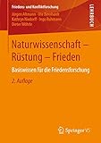 Naturwissenschaft - Rüstung - Frieden: Basiswissen für die Friedensforschung (Friedens- und Konfliktforschung) (German Edition)