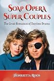 Soap Opera Super Couples: The Great Romances of Daytime Drama