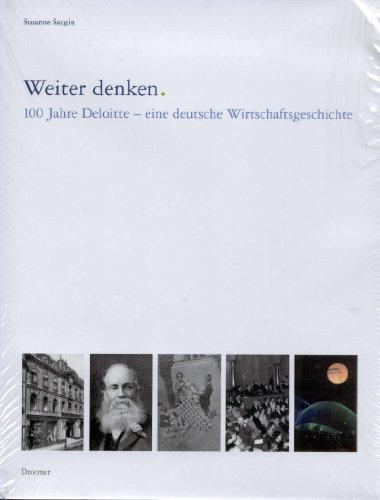 Weiter denken. 100 Jahre Deloitte- eine deutsche Wirtschaftsgeschichte.