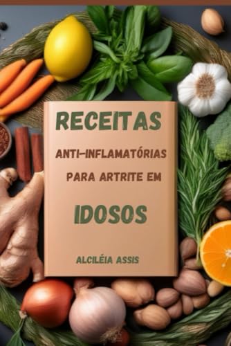 Receitas Anti-inflamatórias para Artrites em Idosos: Alimentação ...
