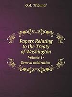 Papers Relating to the Treaty of Washington Volume 1-Geneva arbitration 5519090297 Book Cover