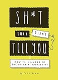  Sh*t They Didn\'t Tell You: How to Succeed in the Creative Industries