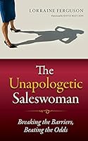 The Unapologetic Saleswoman: Breaking the Barriers, Beating the Odds 0692144943 Book Cover