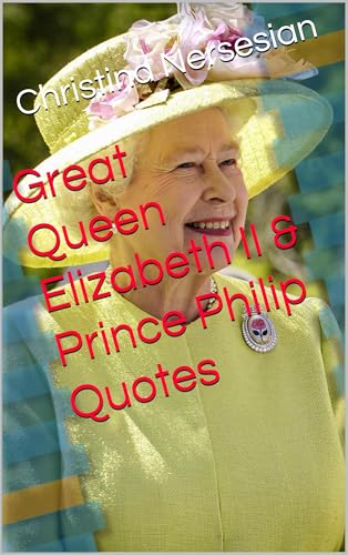 Great Queen Elizabeth II & Prince Philip Quotes (Great Quotes From Great People) (English Edition)