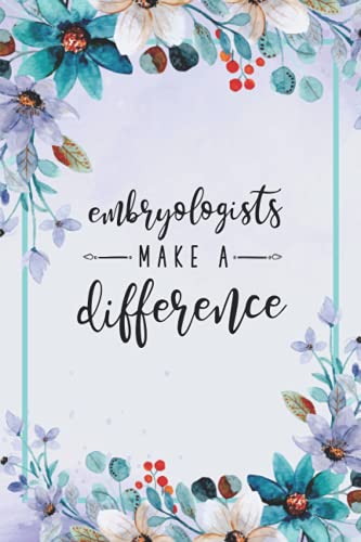 Embryologists Make a Difference: Floral Embryology Journal Notebook (6 x 9) Blank Lined Notepad for Women (120 Pages) Appreciation Gift for an Embryologist and IVF Fertility Specialist