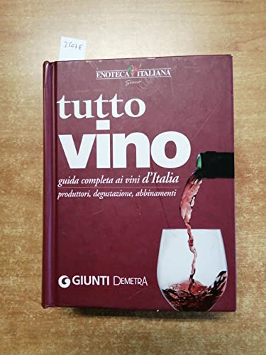  Tutto vino. Guida completa ai vini d\'Italia. Produttori, degustazione, abbinamenti