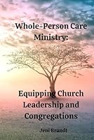 Whole-Person Care Ministry: Equipping Church Leadership and Congregations B0F4Z7G5LJ Book Cover