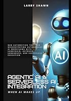 Agentic AI & Serverless AI Integration: N8N automation tool for Orchestrating Autonomous AI Workflows with LangChain, AutoGen, LangGraph, and Serverless Execution B0F27WXG35 Book Cover