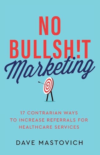 No Bullsh!t Marketing: 17 Contrarian Ways to Increase Referrals for