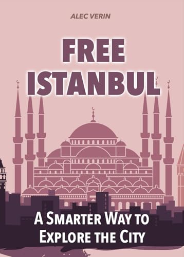 Free Istanbul: A Smarter Way to Explore the City: Discover more of Istanbul without spending a fortune (FREE CITY GUIDES)