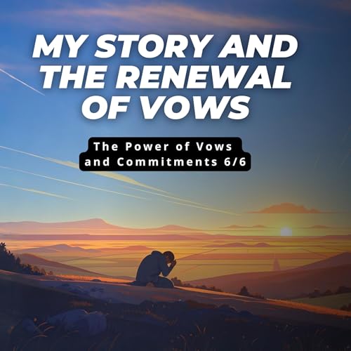 #460 - 🇬🇧 My Story and the Renewal of Vows - The Power of Vows and Commitments 6/6