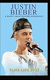 Justin Bieber: A Short Unauthorized Biography