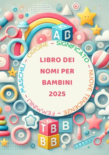 Libro dei Nomi per Bambini 2025 Maschili, Femminili e Unisex con Significato e Origine: Manuale facile per scegliere il nome ideale alla nascit