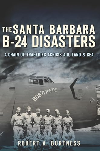 The Santa Barbara B-24 Disasters: A Chain of Tragedies Across Air, Land & Sea