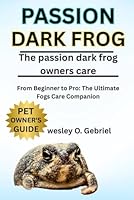 POISSON DARK FROG: From Beginner to Pro: The Ultimate frogs Care Companion B0FQ24VLVT Book Cover