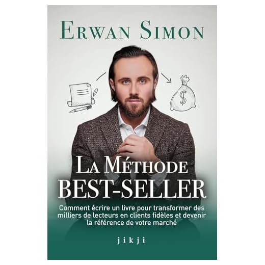 La Méthode Best-Seller: Comment écrire un livre pour transformer des milliers de lecteurs en clients fidèles et devenir la référence de votre marché