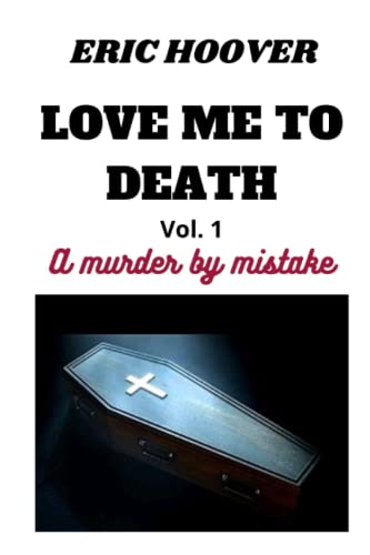 LOVE ME TO DEATH: A murder by mistake