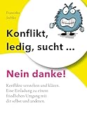 Konflikt, ledig, sucht... Nein danke!: Konflikte verstehen und klären. Eine Einladung zu einem friedlichen Umgang mit dir selbst und anderen.