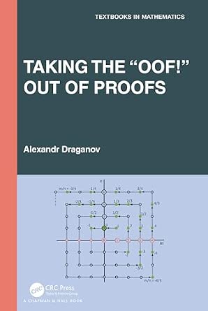 Taking the “Oof!” Out of Proofs: A Primer on Mathematical Proofs Taking the “Oof!” Out of Proofs: A Primer on Mathematical Proofs book cover