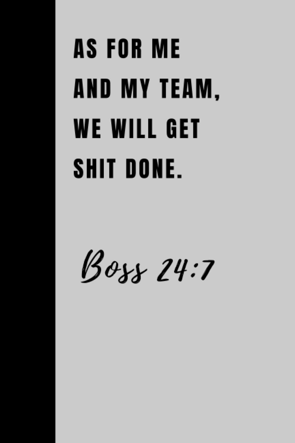 As For Me And My Team, We Will Get Shit Done. Boss 24:7: Funny Employee Appreciation Gift Idea, Daily To Do List With Notes Section for Staff, Colleague, Boss, Office