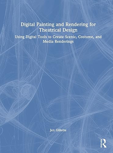  Digital Painting and Rendering for Theatrical Design: Using Digital Tools to Create Scenic, Costume, and Media Renderings