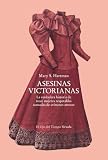  Asesinas victorianas: La verdadera historia de trece mujeres respetables acusadas de crímenes atroces: 170 (El Ojo del Tiempo)