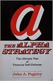 The Alpha Strategy: The Ultimate Plan of Financial Self-Defense