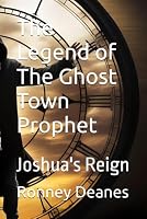The Legend of The Ghost Town Prophet: Joshua's Reign B0DC5D55M7 Book Cover