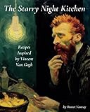 The Starry Night Kitchen: Recipes Inspired by Vincent Van Gogh