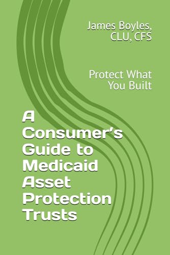 A Consumer’s Guide to Medicaid Asset Protection Trusts: Protect What You Built (Estate Planning Issues)