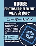 Adobe Photoshop Elements 初心者向けユーザーガイド: カメラのインポートやRAW画像の調整から、洗練されたプリントやWeb対応画像まで、シンプルなチェックリストと時間を節約できるショートカットで実現