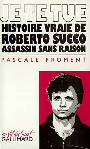 Je te tue: Histoire vraie de Roberto Succo, assassin sans raison