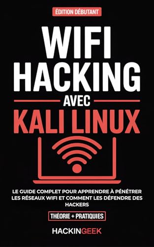 WiFi Hacking Avec Kali Linux: Le guide complet pour apprendre à pénétrer les réseaux WiFi avec Kali Linux et comment les défendre des hackers (CyberSec...